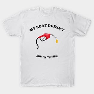 My Boat Doesn't Run on Thanks Quote T-Shirt